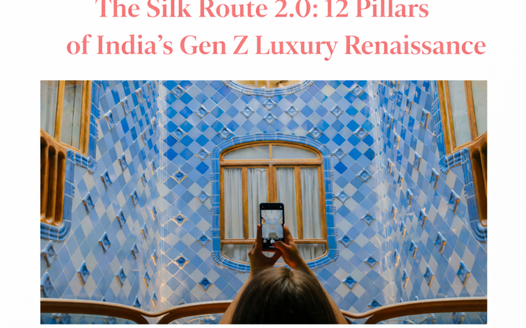 The Silk Route 2.0: 12 Pillars of India’s Gen Z Luxury Renaissance